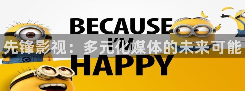 爱丫爱丫最新电视剧免费看：先锋影视：多元化媒体的未来可能
